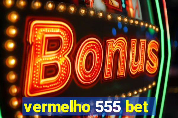 vermelho 555 bet